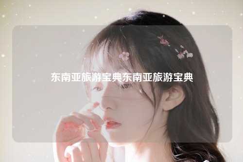 东南亚旅游宝典东南亚旅游宝典